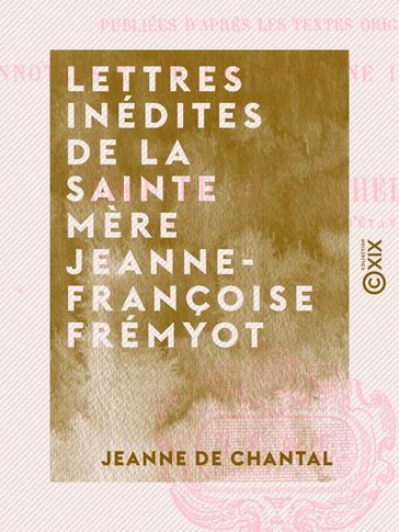 Lettres inédites de la sainte mère Jeanne-Françoise Frémyot - Jeanne de Chantal