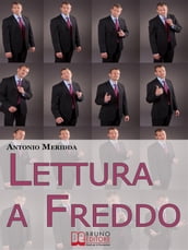 Lettura a Freddo. Come Comprendere la Personalità del Tuo Interlocutore Imparando a Leggere Tutti gli Indizi che Inconsapevolmente ci Fornisce. (Ebook Italiano - Anteprima Gratis)