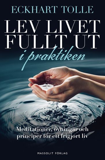Lev livet fullt ut i praktiken : meditationer, övningar och principer för ett frigjort liv - Eckhart Tolle - Marie-Louise Friberg