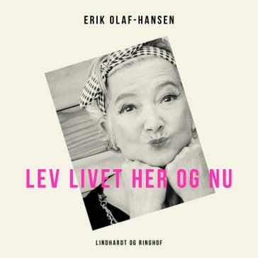 Lev livet her og nu - Erik Olaf Hansen