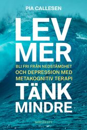 Lev mer, tänk mindre : bli fri fran nedstämdhet och depression med metakognitiv terapi