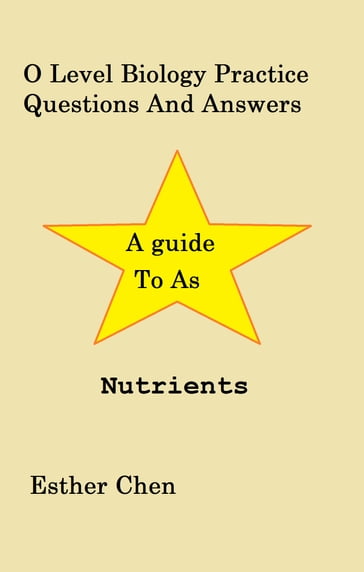 O Level Biology Practice Questions And Answers Nutrients - Esther Chen