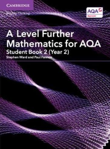 A Level Further Mathematics for AQA Student Book 2 (Year 2) - Stephen Ward - Paul Fannon