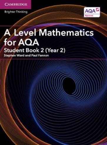 A Level Mathematics for AQA Student Book 2 (Year 2) - Stephen Ward - Paul Fannon