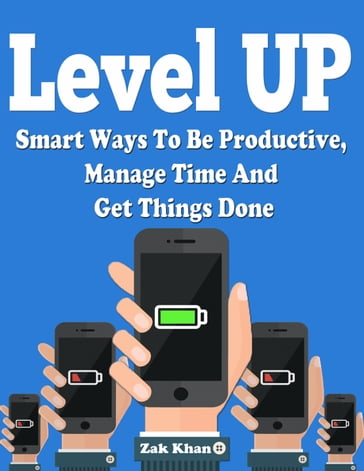 Level Up: Ways To Be Productive, Manage Time And Get Things Done - Zak Khan