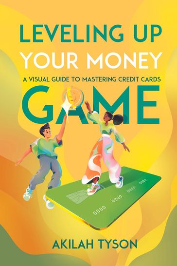 Leveling Up Your Money Game: A Visual Guide to Mastering Credit Cards - Akilah Tyson