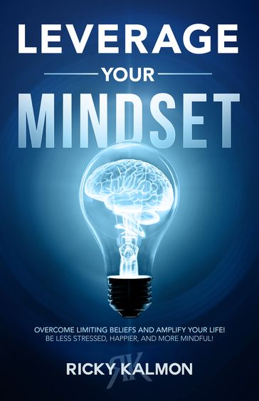 Leverage Your Mindset: Overcome Limiting Beliefs and Amplify Your Life! - Ricky Kalmon