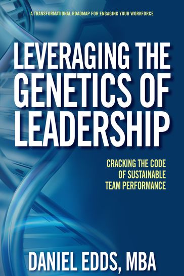 Leveraging the Genetics of Leadership - Daniel Edds MBA