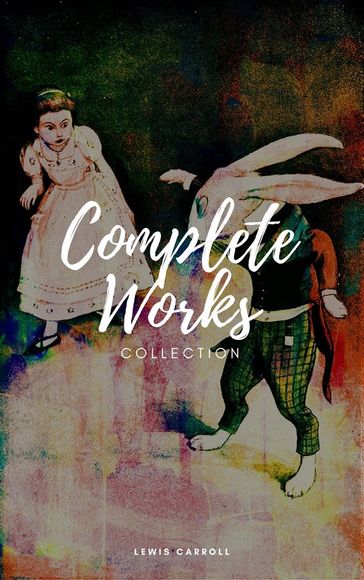 Lewis Carroll : Complete work (Illustrated) - Carroll Lewis