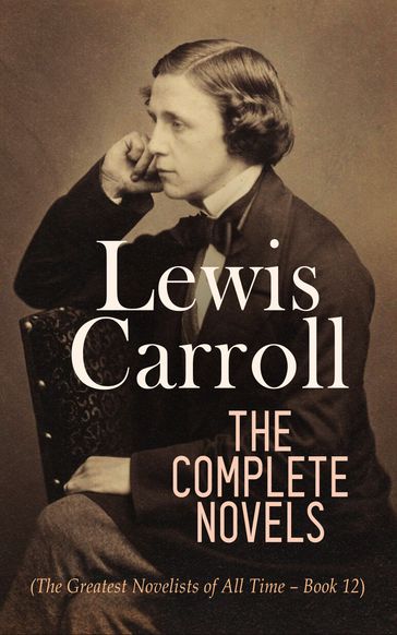 Lewis Carroll: The Complete Novels (The Greatest Novelists of All Time  Book 12) - Carroll Lewis