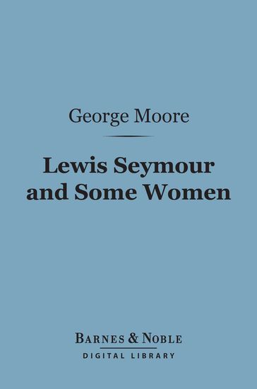 Lewis Seymour and Some Women (Barnes & Noble Digital Library) - George Moore