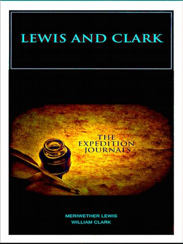Lewis and Clark - The Expedition Journals - Meriwether Lewis - William Clark