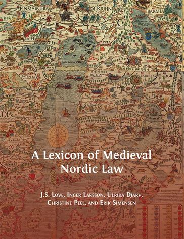 A Lexicon of Medieval Nordic Law - Jeffrey Love - Inger Larsson - Ulrika Djarv - Christine Peel - Erik Simensen