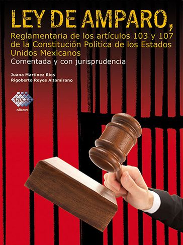 Ley de Amparo, reglamentaria de los artículos 103 y 107 de la Constitución Política de los Estados Unidos Mexicanos 2016 - Juana Martínez Ríos - Rigoberto Reyes Altamirano