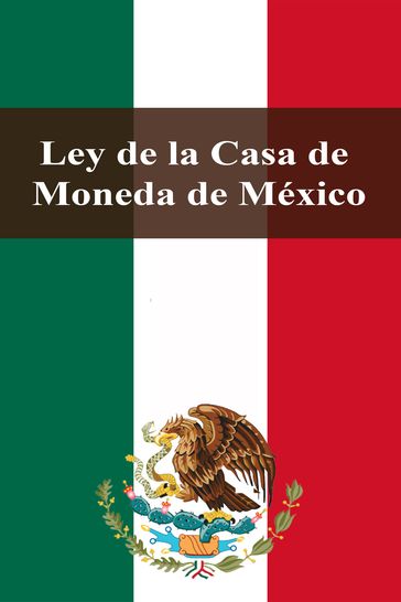 Ley de la Casa de Moneda de México - Estados Unidos Mexicanos