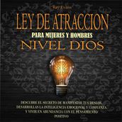 Ley de la atraccion para hombres y mujeres nivel dios: Descubre el secreto de manifestar tus deseos, desarrollar la inteligencia emocional y confianza y vivir en abundancia con el pensamiento positivo