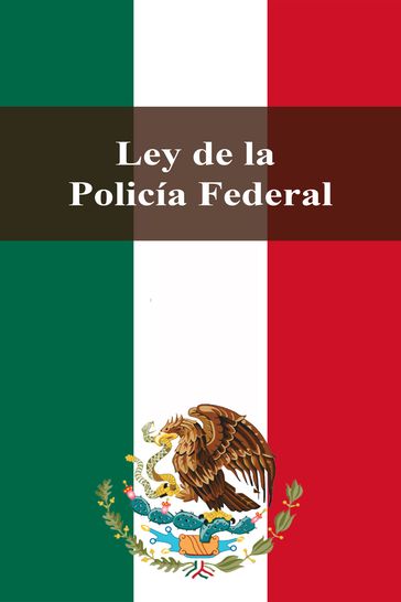 Ley de la Policía Federal - Estados Unidos Mexicanos
