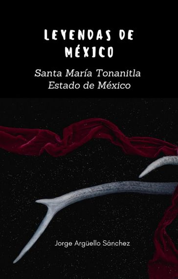 Leyendas de México: Santa María Tonanitla - Jorge Arguello Sánchez