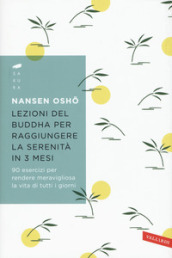 Lezioni del Buddha per raggiungere la serenità in 3 mesi. 90 esercizi per rendere meravigliosa la vita di tutti i giorni