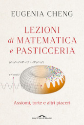 Lezioni di matematica e pasticceria. Assiomi, torte e altri piaceri