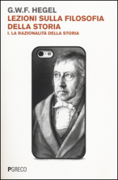 Lezioni sulla filosofia della storia. 1: La razionalità della storia