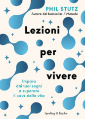 Lezioni per vivere. Impara dai tuoi sogni a superare il caos della vita