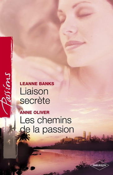 Liaison secrète - Les chemins de la passion (Harlequin Passions) - Anne Oliver - Leanne Banks
