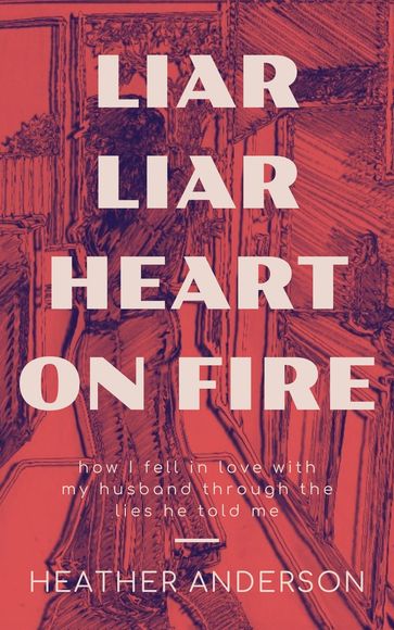 Liar Liar Heart on Fire - Heather Anderson