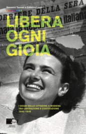 Libera ogni gioia. I segni delle cittadine a Modena tra Liberazione e Costituzione 1945-1948