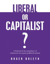 Liberal or Capitalist?: A Historical Documentary of America s Two-party Political System