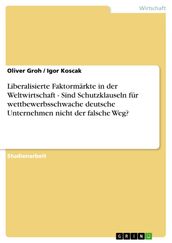 Liberalisierte Faktormärkte in der Weltwirtschaft - Sind Schutzklauseln für wettbewerbsschwache deutsche Unternehmen nicht der falsche Weg?