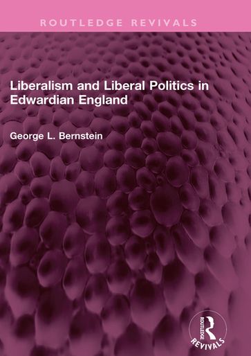 Liberalism and Liberal Politics in Edwardian England - George L. Bernstein