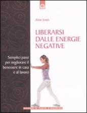 Liberarsi dalle energie negative. Semplici passi per migliorare il benessere in casa e sul lavoro