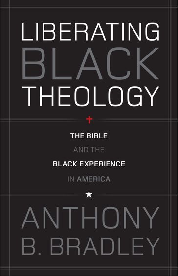 Liberating Black Theology - Anthony B. Bradley