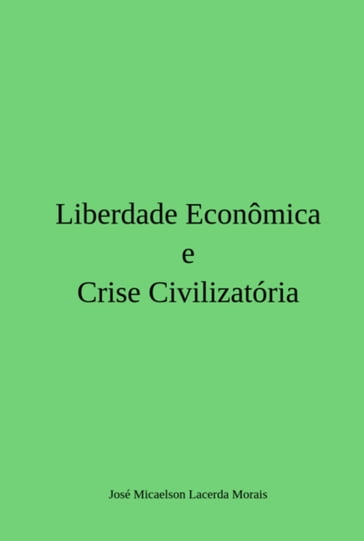 Liberdade Econômica E Crise Civilizatória - José Micaelson Lacerda Morais