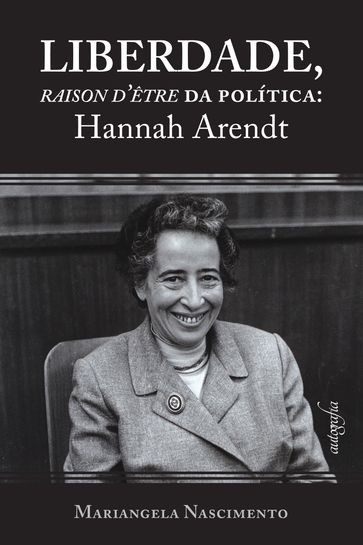 Liberdade, raison d'être da política: Hannah Arendt - Mariangela Nascimento
