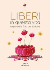 Liberi in questa vita. Le più belle frasi del Buddha