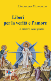 Liberi per la verità e l amore. Il mistero della grazia