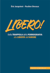 Libero! Dalla trappola della pornografia alla libertà dell amore