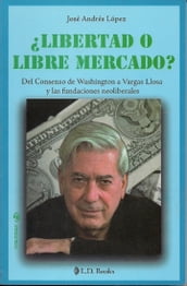 Libertad o libre mercado? Del Consenso de Washington a Vargas Llosa y las fundaciones neoliberales