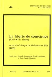 La Liberté de conscience (XVIe-XVIIe siècle). Actes du Colloque de Mulhouse et Bâle,1989