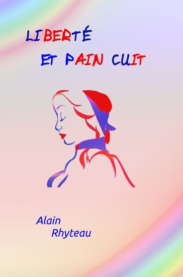 Liberté et Pain Cuit - Alain Rhyteau