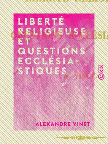 Liberté religieuse et questions ecclésiastiques - Alexandre Vinet