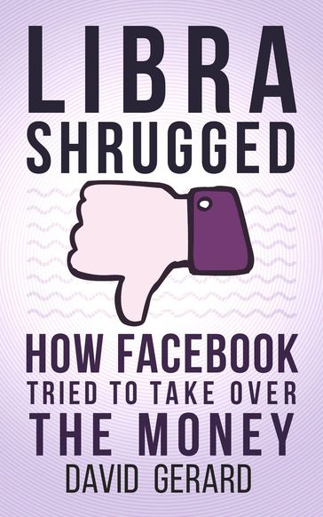 Libra Shrugged: How Facebook Tried to Take Over the Money - David Gerard