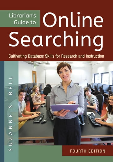 Librarian's Guide to Online Searching: Cultivating Database Skills for Research and Instruction - Suzanne S. Bell