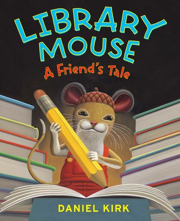 Library Mouse: A Friend's Tale - Daniel Kirk