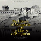 Library of Alexandria and the Library of Pergamon, The: The History of the Most Important Libraries in Antiquity