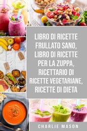 Libro di Ricette Frullato Sano, Libro di Ricette per la Zuppa, Ricettario Di Ricette Vegetariane, Ricette Di Dieta