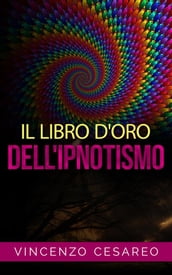 Il Libro d Oro dell Ipnotismo - sul Magnetismo personale, Ipnotismo, Mesmerismo, Terapeutica Suggestiva e Fascinazione