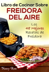 Libro de Cocinar Sobre Freidora del Aire: Los 48 Mejores Recetas de Freidora